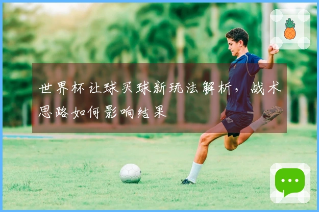 世界杯让球买球新玩法解析，战术思路如何影响结果