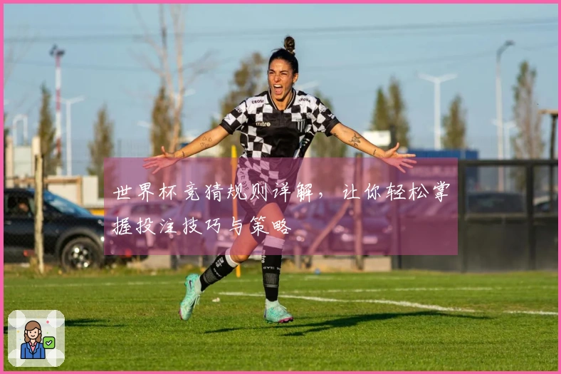 世界杯竞猜规则详解，让你轻松掌握投注技巧与策略